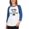 I'm Here To Pet All The Pigs 3/4 sleeve raglan shirt - Image 5