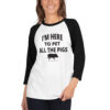I'm Here To Pet All The Pigs 3/4 sleeve raglan shirt - Image 2